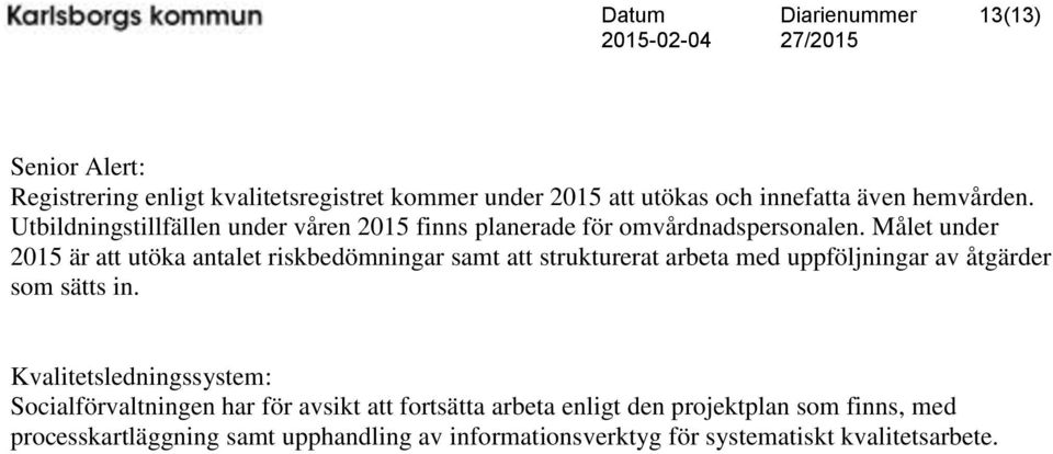 Målet under 2015 är att utöka antalet riskbedömningar samt att strukturerat arbeta med uppföljningar av åtgärder som sätts in.