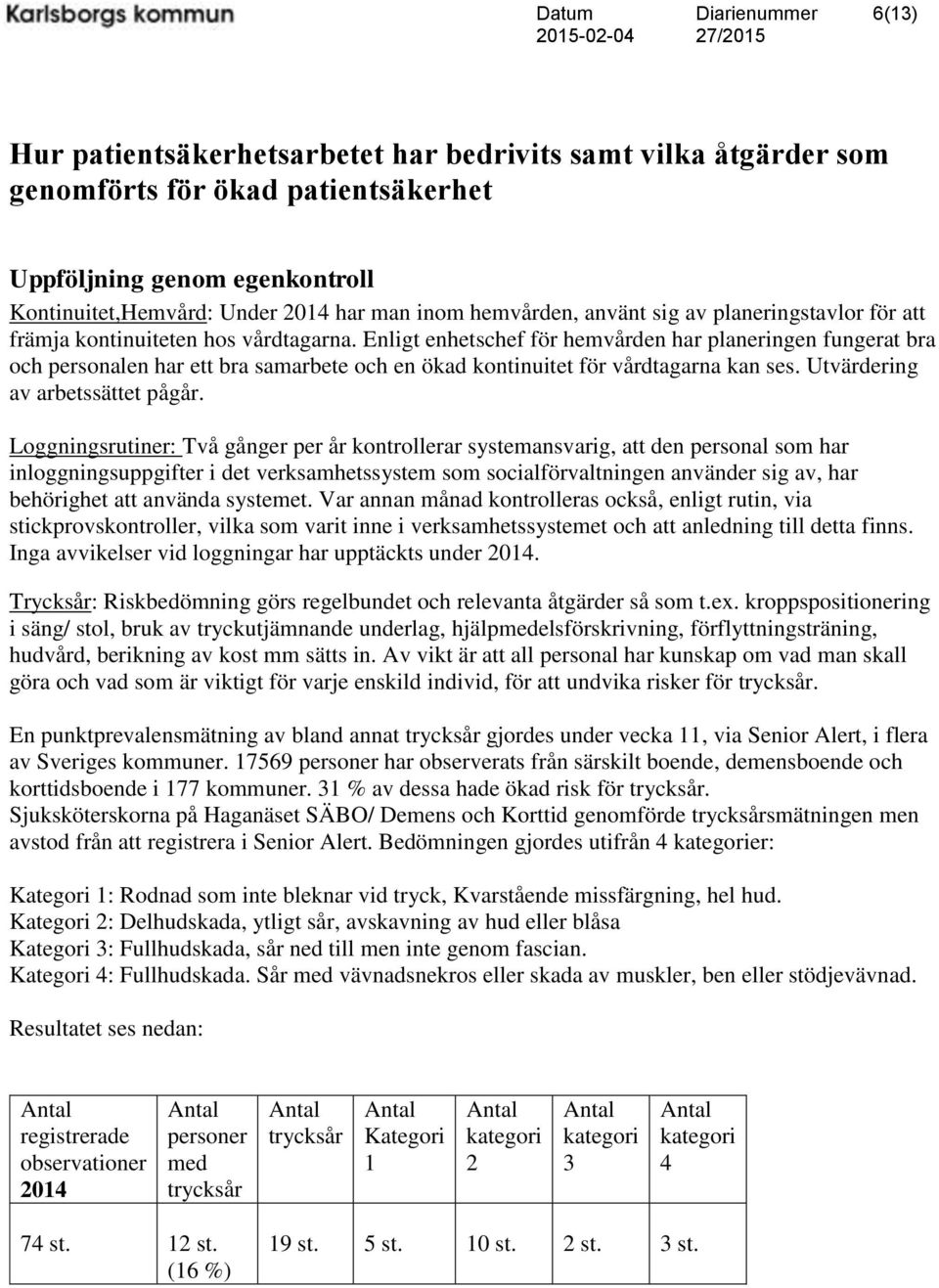 Enligt enhetschef för hemvården har planeringen fungerat bra och personalen har ett bra samarbete och en ökad kontinuitet för vårdtagarna kan ses. Utvärdering av arbetssättet pågår.