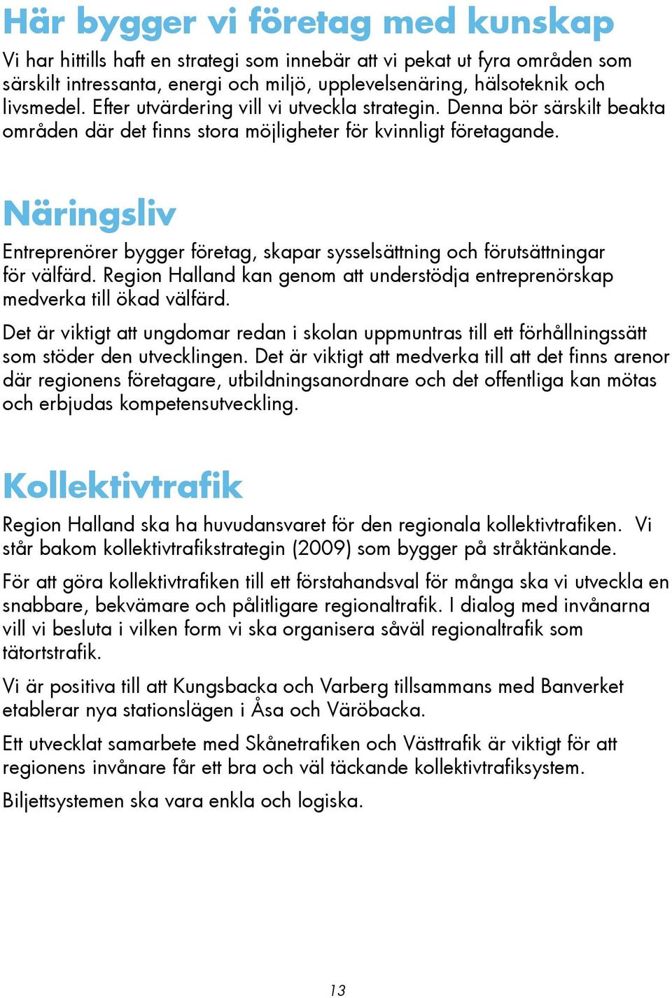 Näringsliv Entreprenörer bygger företag, skapar sysselsättning och förutsättningar för välfärd. Region Halland kan genom att understödja entreprenörskap medverka till ökad välfärd.