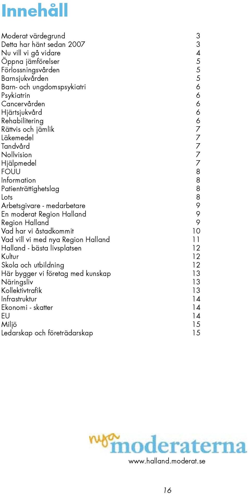 medarbetare 9 En moderat Region Halland 9 Region Halland 9 Vad har vi åstadkommit 10 Vad vill vi med nya Region Halland 11 Halland - bästa livsplatsen 12 Kultur 12 Skola och