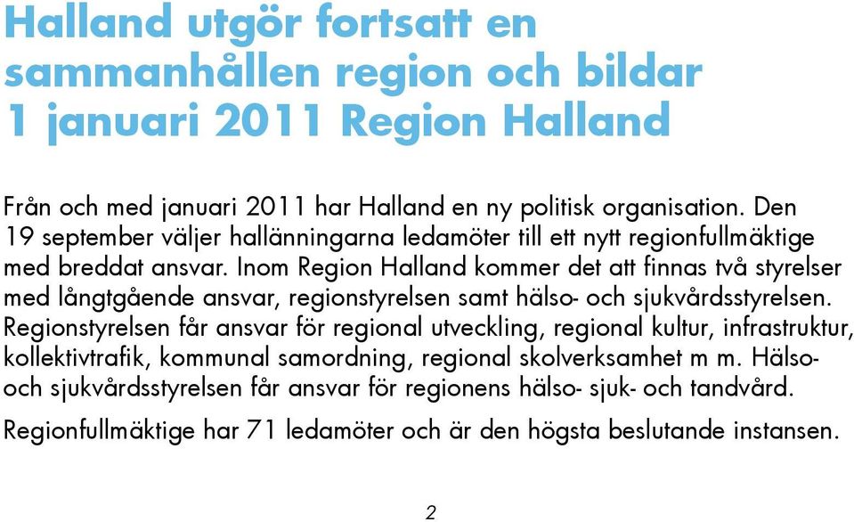 Inom Region Halland kommer det att finnas två styrelser med långtgående ansvar, regionstyrelsen samt hälso- och sjukvårdsstyrelsen.