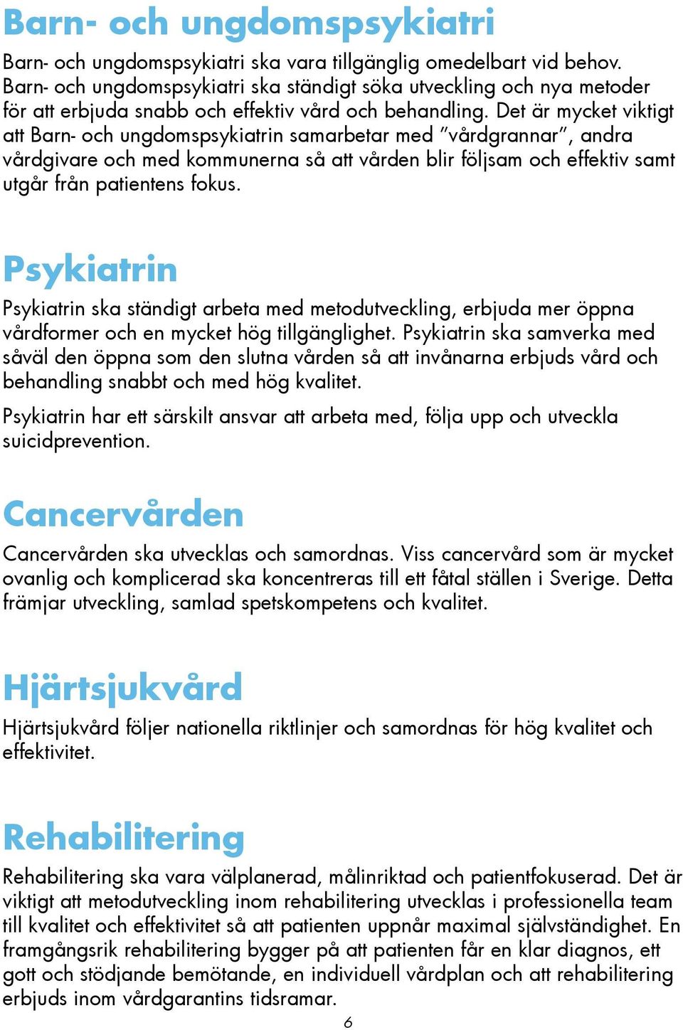 Det är mycket viktigt att Barn- och ungdomspsykiatrin samarbetar med vårdgrannar, andra vårdgivare och med kommunerna så att vården blir följsam och effektiv samt utgår från patientens fokus.