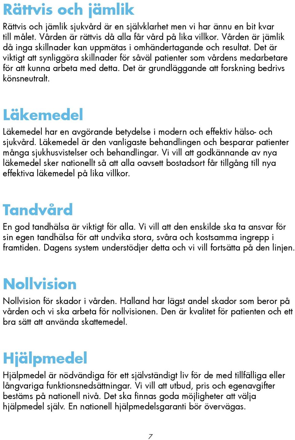 Det är grundläggande att forskning bedrivs könsneutralt. Läkemedel Läkemedel har en avgörande betydelse i modern och effektiv hälso- och sjukvård.