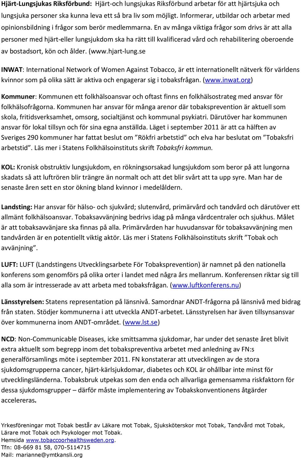 En av många viktiga frågor som drivs är att alla personer med hjärt-eller lungsjukdom ska ha rätt till kvalificerad vård och rehabilitering oberoende av bostadsort, kön och ålder. (www.hjart-lung.