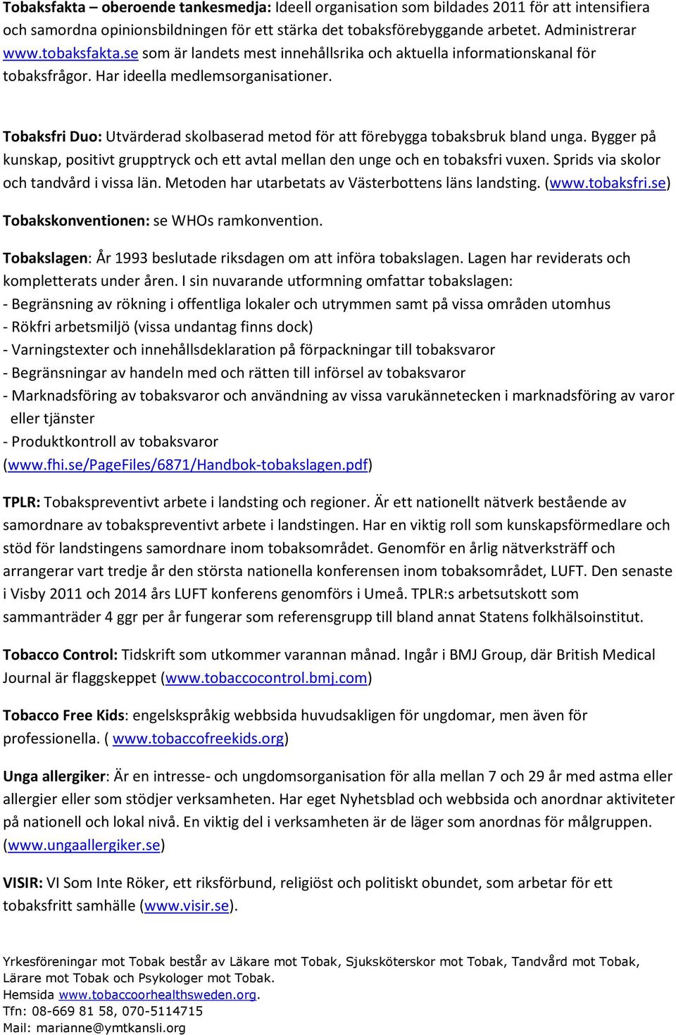 Tobaksfri Duo: Utvärderad skolbaserad metod för att förebygga tobaksbruk bland unga. Bygger på kunskap, positivt grupptryck och ett avtal mellan den unge och en tobaksfri vuxen.