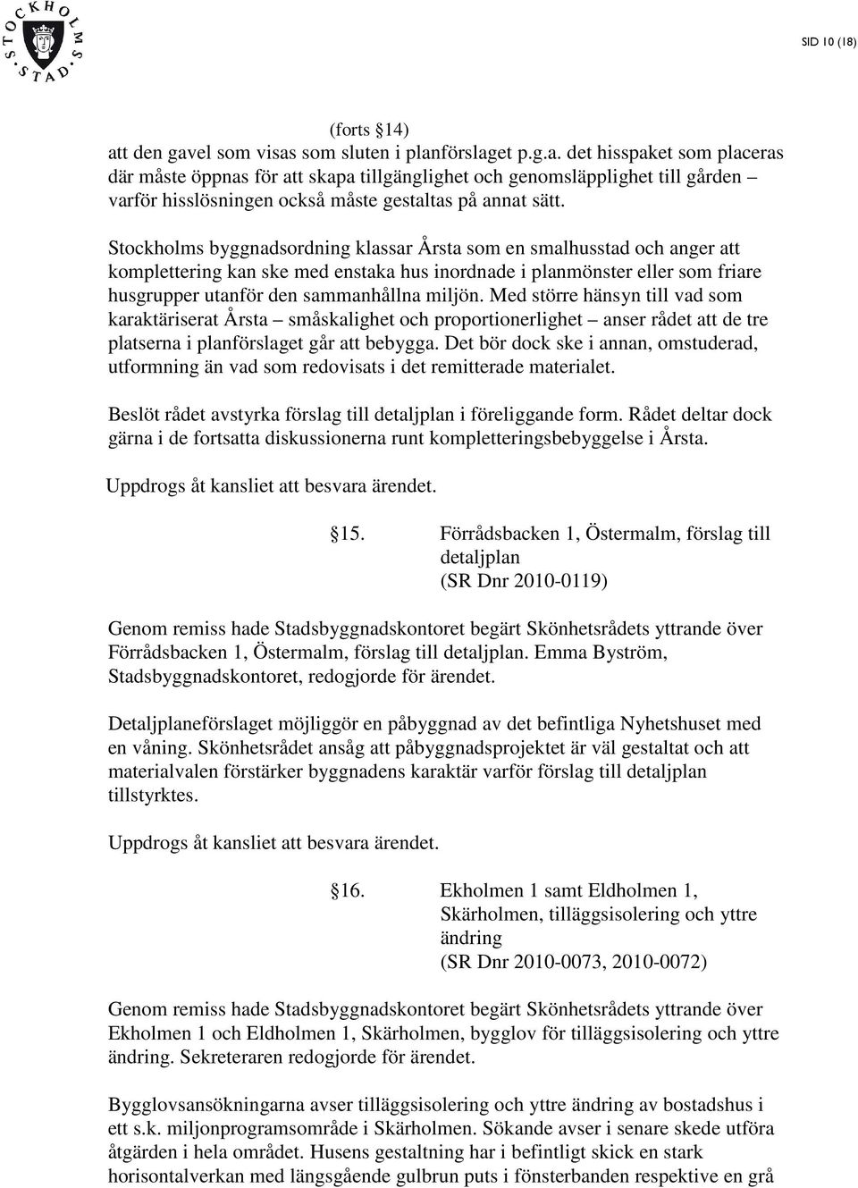 Med större hänsyn till vad som karaktäriserat Årsta småskalighet och proportionerlighet anser rådet att de tre platserna i planförslaget går att bebygga.