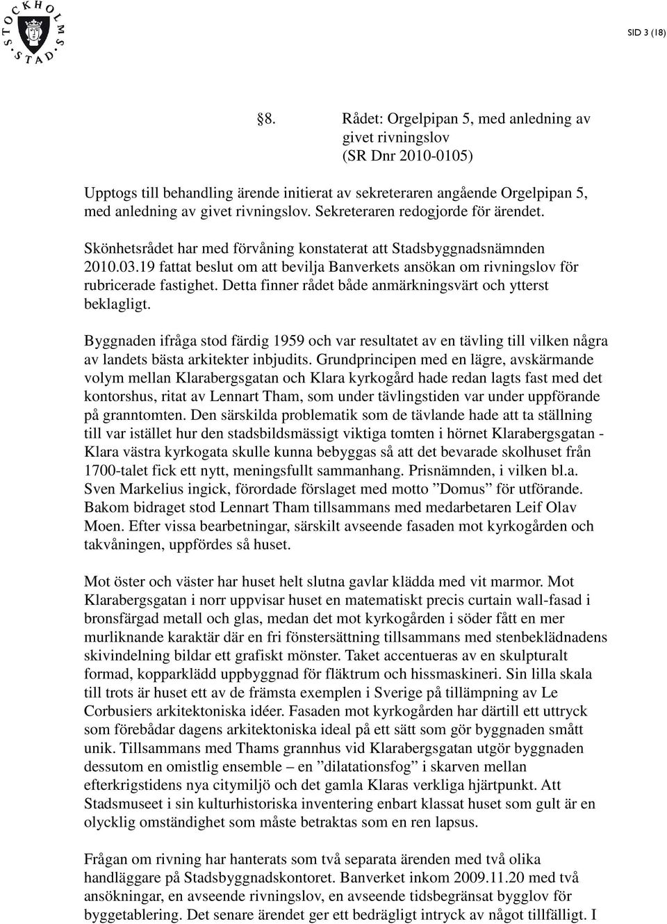 Sekreteraren redogjorde för ärendet. Skönhetsrådet har med förvåning konstaterat att Stadsbyggnadsnämnden 2010.03.