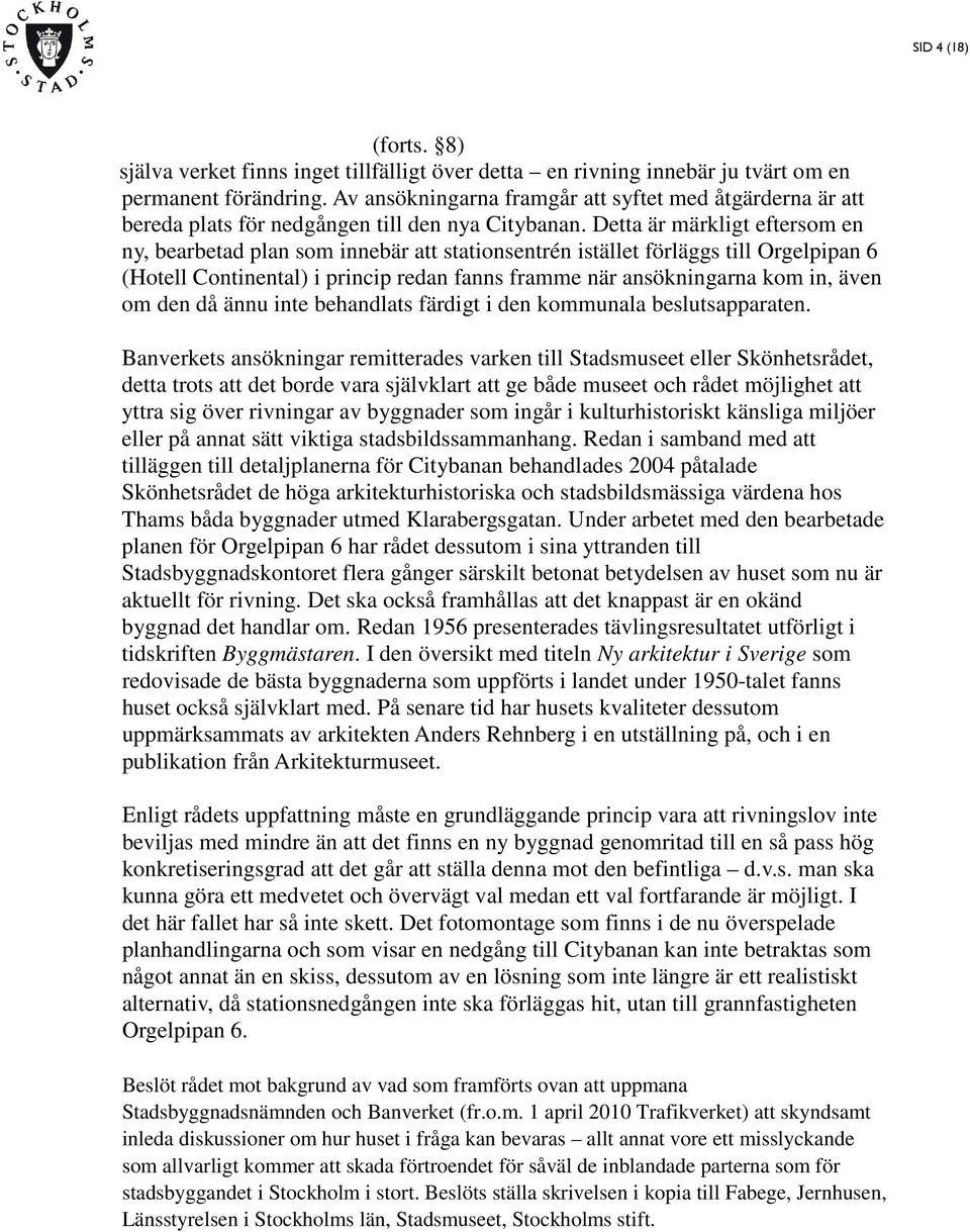 Detta är märkligt eftersom en ny, bearbetad plan som innebär att stationsentrén istället förläggs till Orgelpipan 6 (Hotell Continental) i princip redan fanns framme när ansökningarna kom in, även om