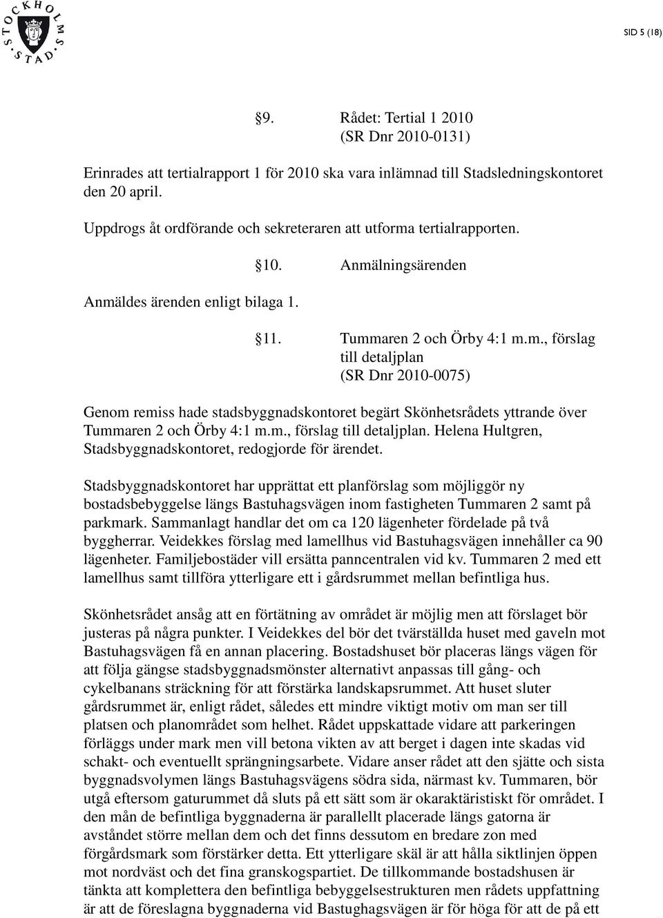 m., förslag till detaljplan. Helena Hultgren, Stadsbyggnadskontoret, redogjorde för ärendet.