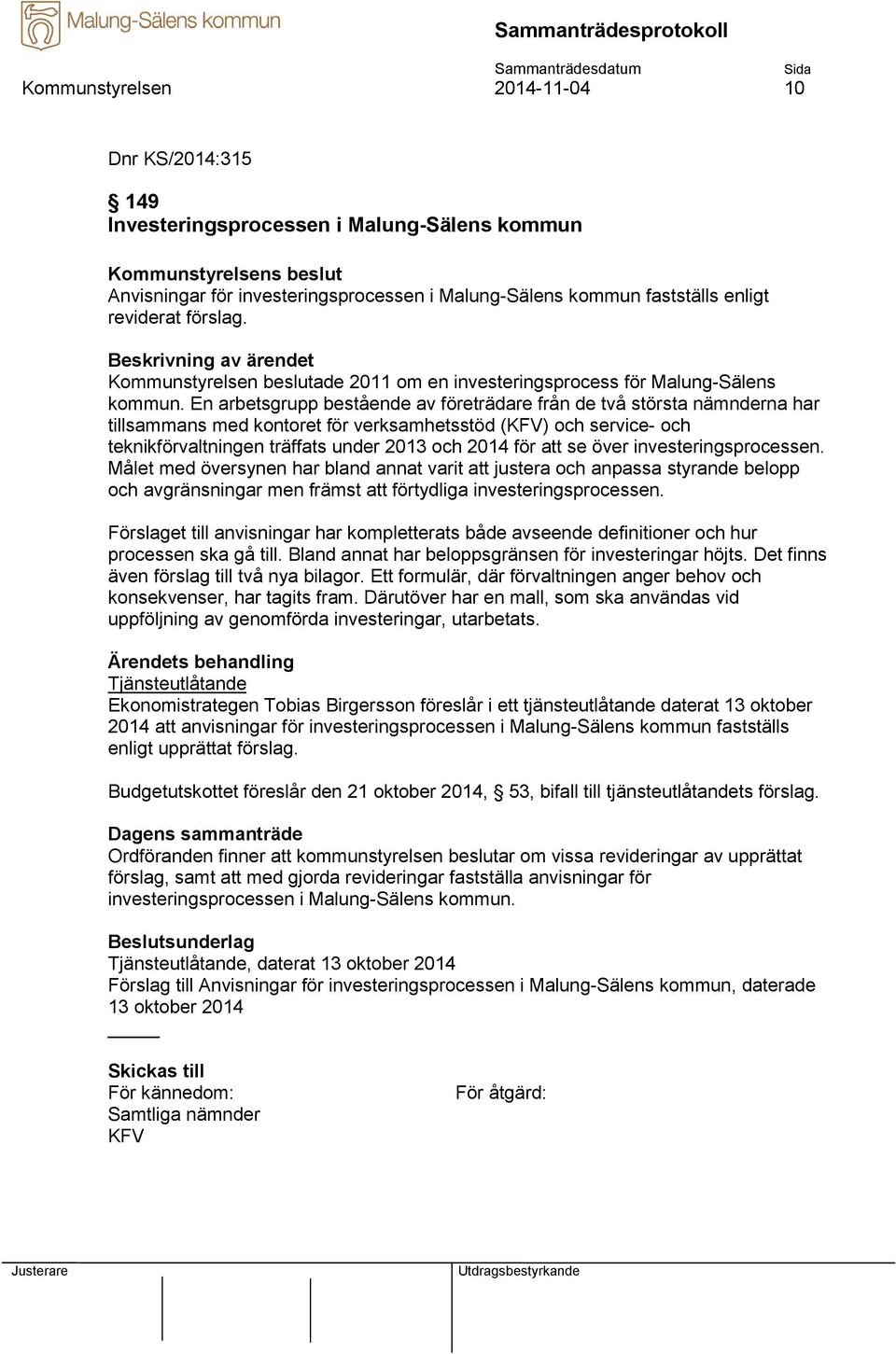 En arbetsgrupp bestående av företrädare från de två största nämnderna har tillsammans med kontoret för verksamhetsstöd (KFV) och service- och teknikförvaltningen träffats under 2013 och 2014 för att