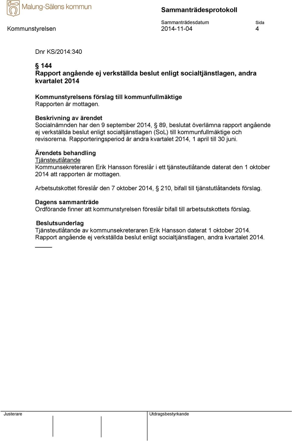 Rapporteringsperiod är andra kvartalet 2014, 1 april till 30 juni. Kommunsekreteraren Erik Hansson föreslår i ett tjänsteutlåtande daterat den 1 oktober 2014 att rapporten är mottagen.