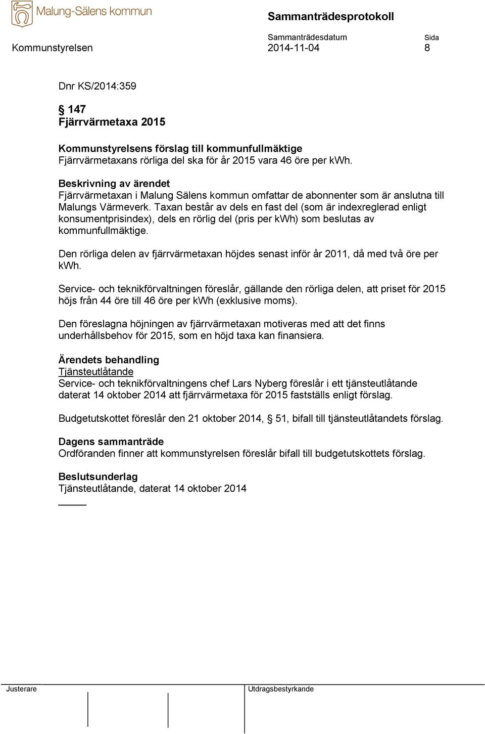 Taxan består av dels en fast del (som är indexreglerad enligt konsumentprisindex), dels en rörlig del (pris per kwh) som beslutas av kommunfullmäktige.