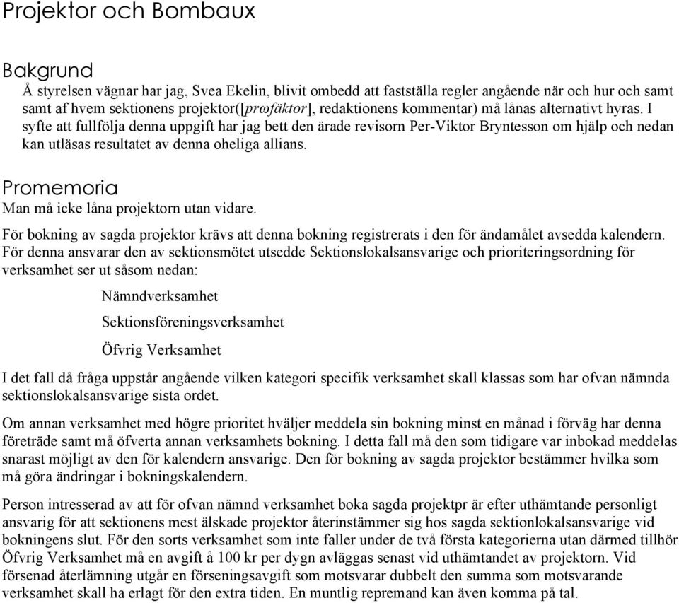 Promemoria Man må icke låna projektorn utan vidare. För bokning av sagda projektor krävs att denna bokning registrerats i den för ändamålet avsedda kalendern.