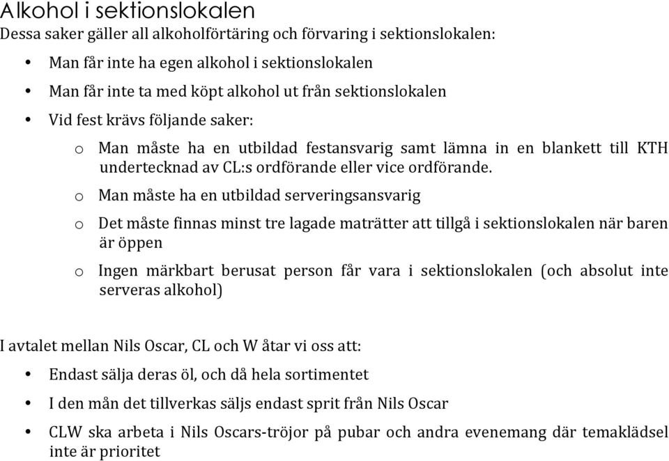 o Man måste ha en utbildad serveringsansvarig o Det måste finnas minst tre lagade maträtter att tillgå i sektionslokalen när baren är öppen o Ingen märkbart berusat person får vara i sektionslokalen