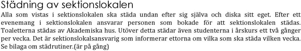 Toaletterna städas av Akademiska hus. Utöver detta städar även studenterna i årskurs ett två gånger per vecka.