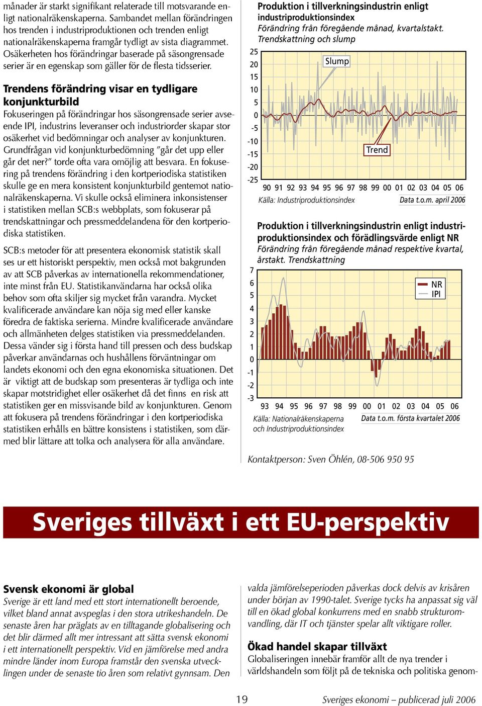 Osäkerheten hos förändringar baserade på säsongrensade serier är en egenskap som gäller för de flesta tidsserier.