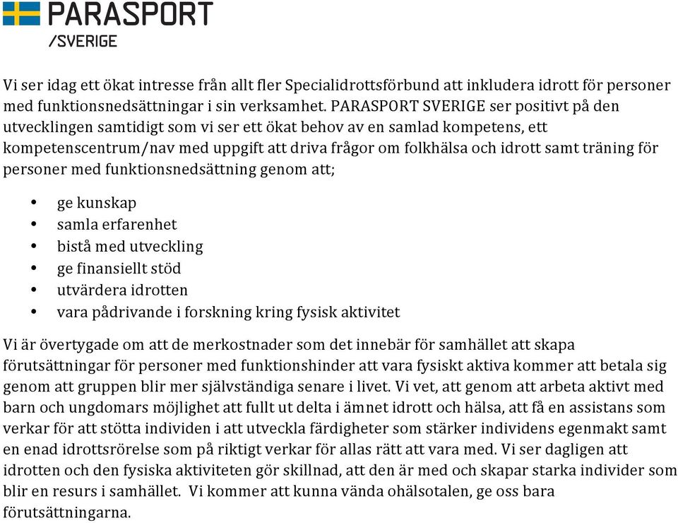 träning för personer med funktionsnedsättning genom att; ge kunskap samla erfarenhet bistå med utveckling ge finansiellt stöd utvärdera idrotten vara pådrivande i forskning kring fysisk aktivitet Vi