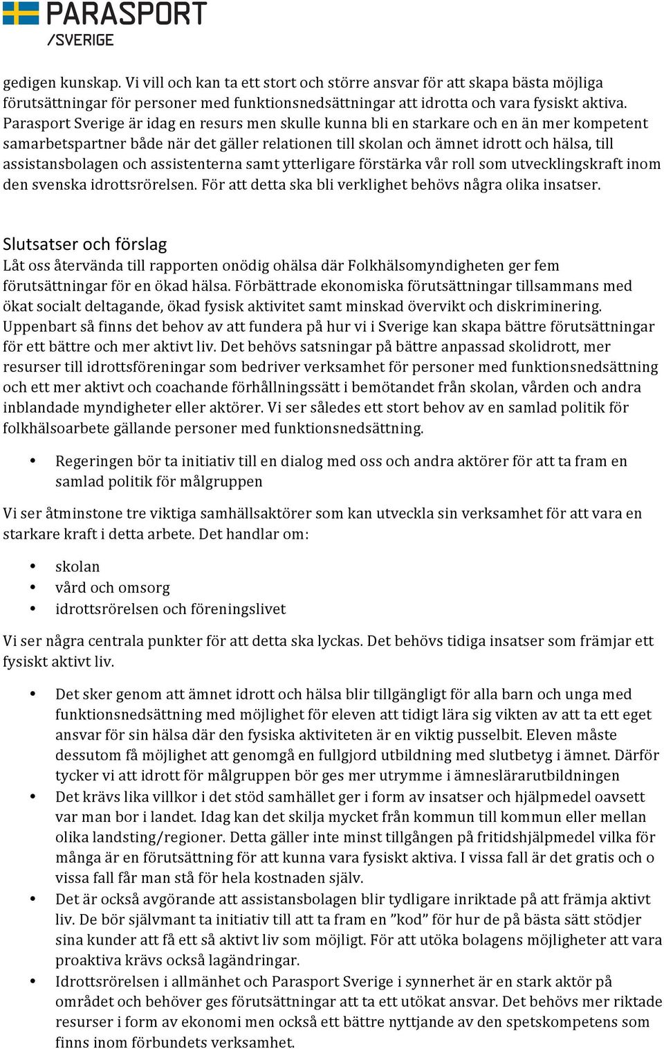 assistansbolagen och assistenterna samt ytterligare förstärka vår roll som utvecklingskraft inom den svenska idrottsrörelsen. För att detta ska bli verklighet behövs några olika insatser.