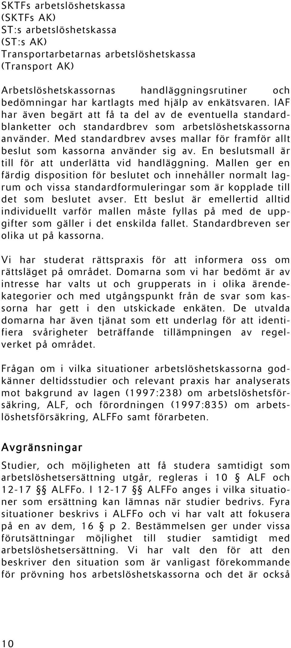 Med standardbrev avses mallar för framför allt beslut som kassorna använder sig av. En beslutsmall är till för att underlätta vid handläggning.