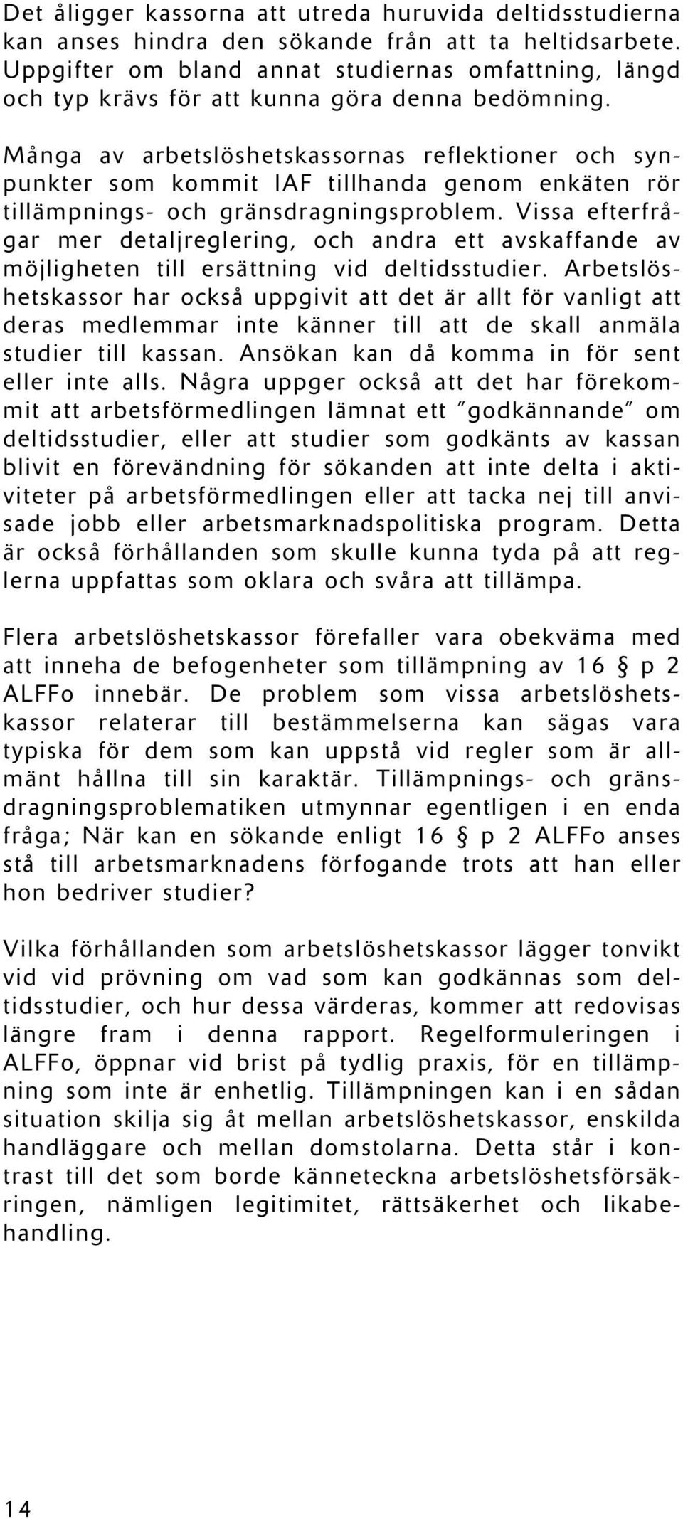 Många av arbetslöshetskassornas reflektioner och synpunkter som kommit IAF tillhanda genom enkäten rör tillämpnings- och gränsdragningsproblem.