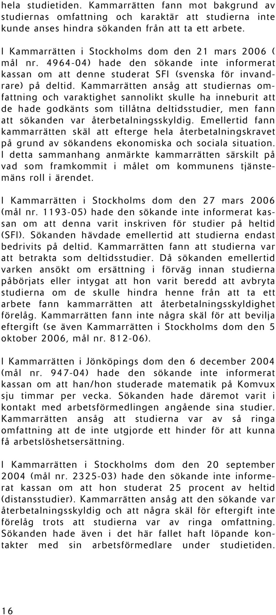 Kammarrätten ansåg att studiernas omfattning och varaktighet sannolikt skulle ha inneburit att de hade godkänts som tillåtna deltidsstudier, men fann att sökanden var återbetalningsskyldig.