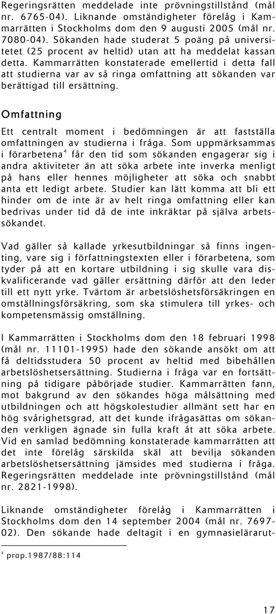 Kammarrätten konstaterade emellertid i detta fall att studierna var av så ringa omfattning att sökanden var berättigad till ersättning.