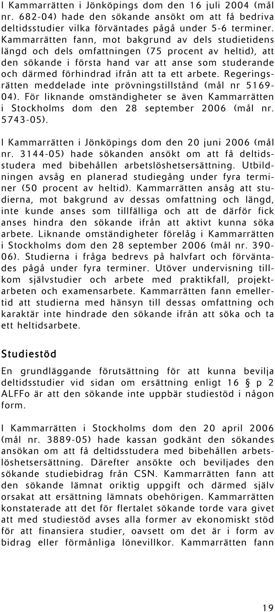 ett arbete. Regeringsrätten meddelade inte prövningstillstånd (mål nr 5169-04). För liknande omständigheter se även Kammarrätten i Stockholms dom den 28 september 2006 (mål nr. 5743-05).