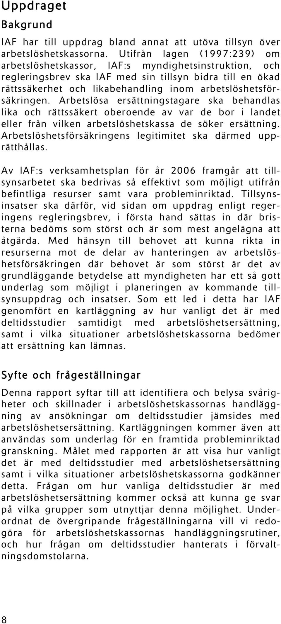 arbetslöshetsförsäkringen. Arbetslösa ersättningstagare ska behandlas lika och rättssäkert oberoende av var de bor i landet eller från vilken arbetslöshetskassa de söker ersättning.