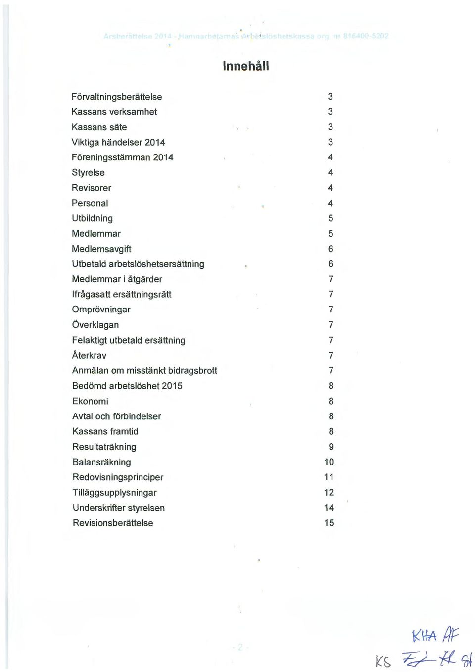 ersättning Aterkrav Anmälan m misstänkt bidragsbrtt Bedömd arbetslöshet 2015 Eknmi Avtal ch förbindelser Kassans framtid Resultaträkning