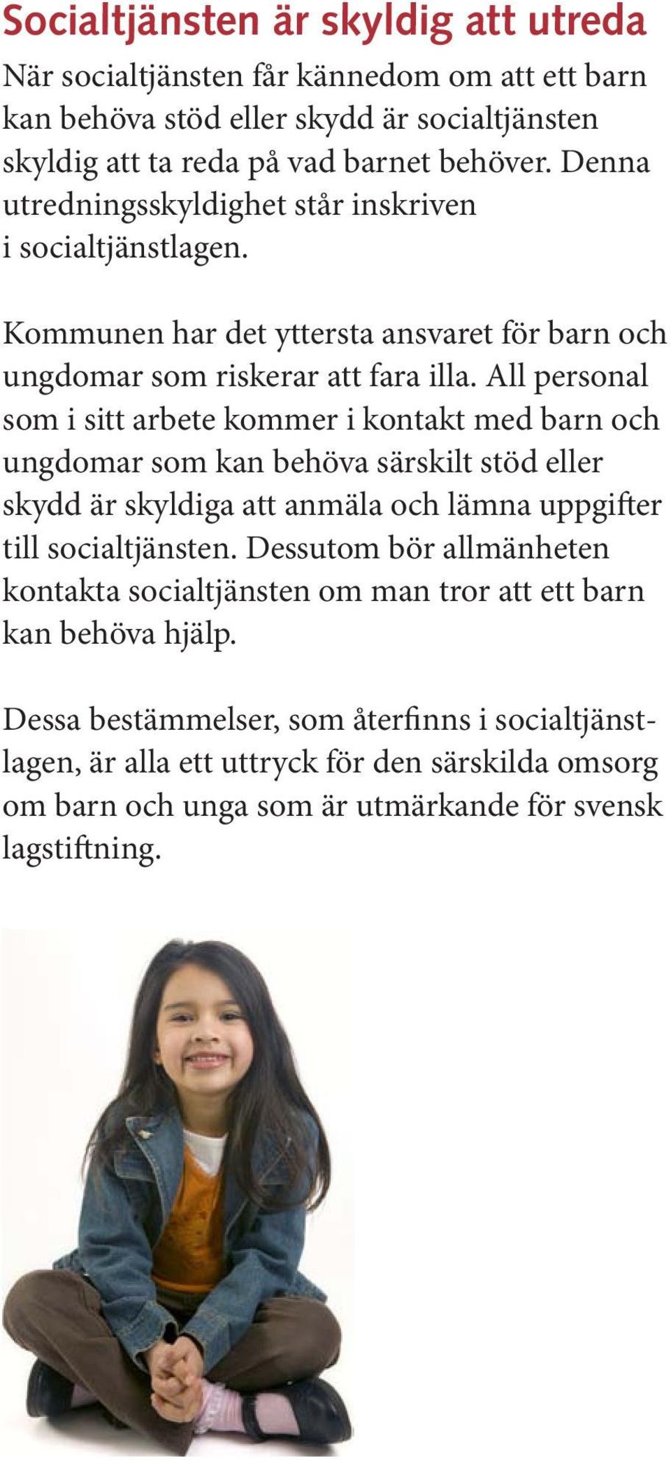 All personal som i sitt arbete kommer i kontakt med barn och ungdomar som kan behöva särskilt stöd eller skydd är skyldiga att anmäla och lämna uppgifter till socialtjänsten.