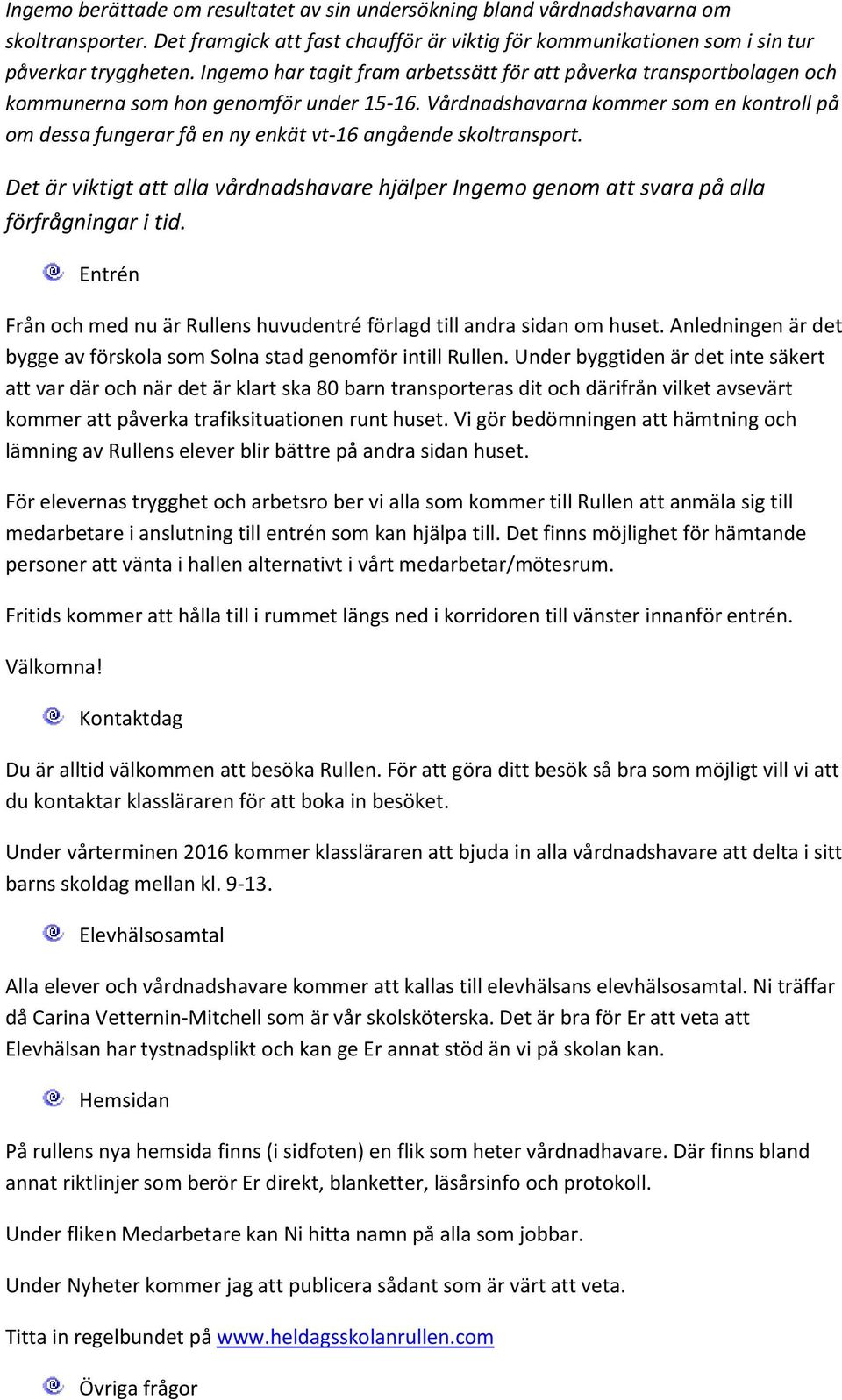 Vårdnadshavarna kommer som en kontroll på om dessa fungerar få en ny enkät vt-16 angående skoltransport.