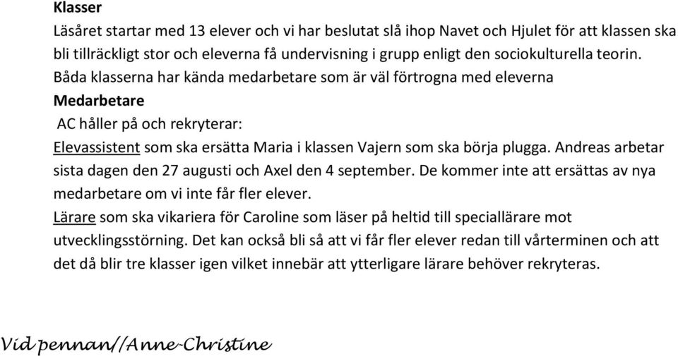 Andreas arbetar sista dagen den 27 augusti och Axel den 4 september. De kommer inte att ersättas av nya medarbetare om vi inte får fler elever.