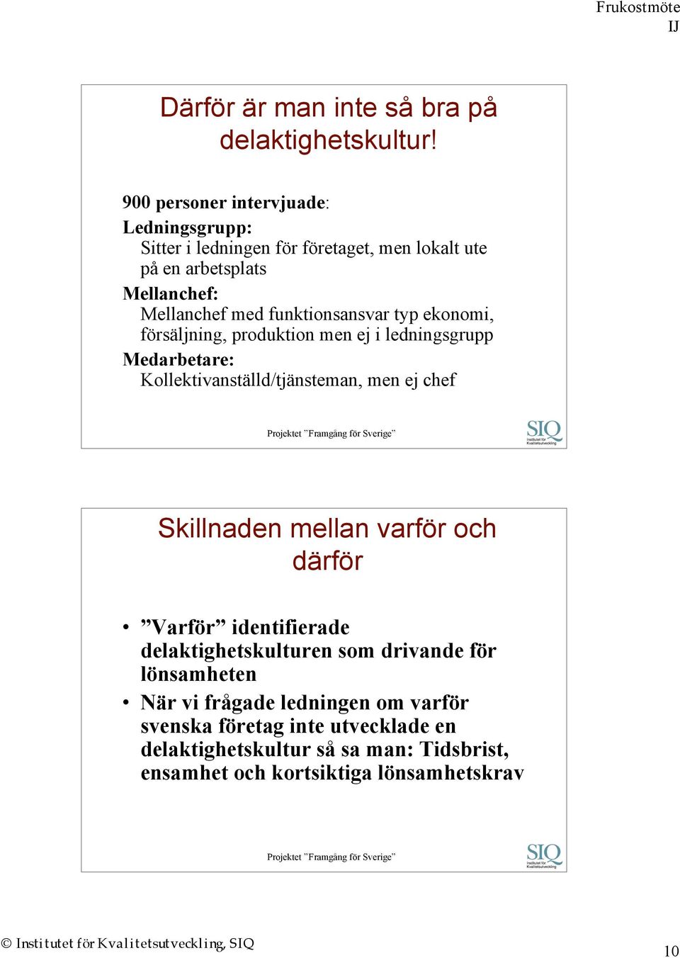 funktionsansvar typ ekonomi, försäljning, produktion men ej i ledningsgrupp Medarbetare: Kollektivanställd/tjänsteman, men ej chef Skillnaden