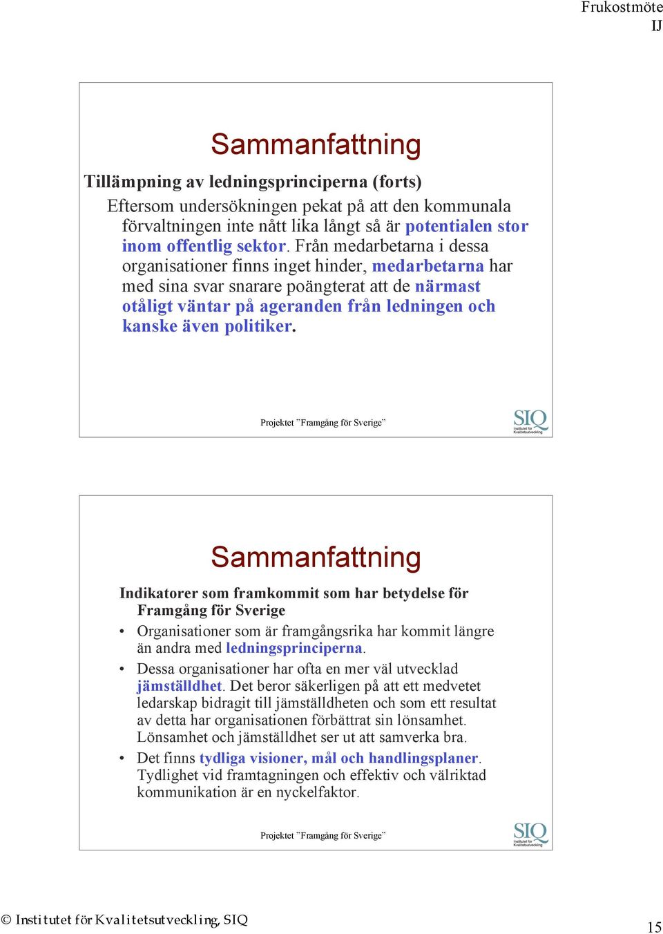 Sammanfattning Indikatorer som framkommit som har betydelse för Framgång för Sverige Organisationer som är framgångsrika har kommit längre än andra med ledningsprinciperna.