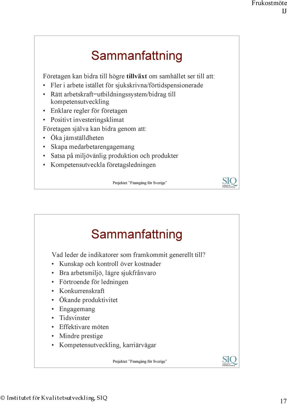 miljövänlig produktion och produkter Kompetensutveckla företagsledningen Sammanfattning Vad leder de indikatorer som framkommit generellt till?