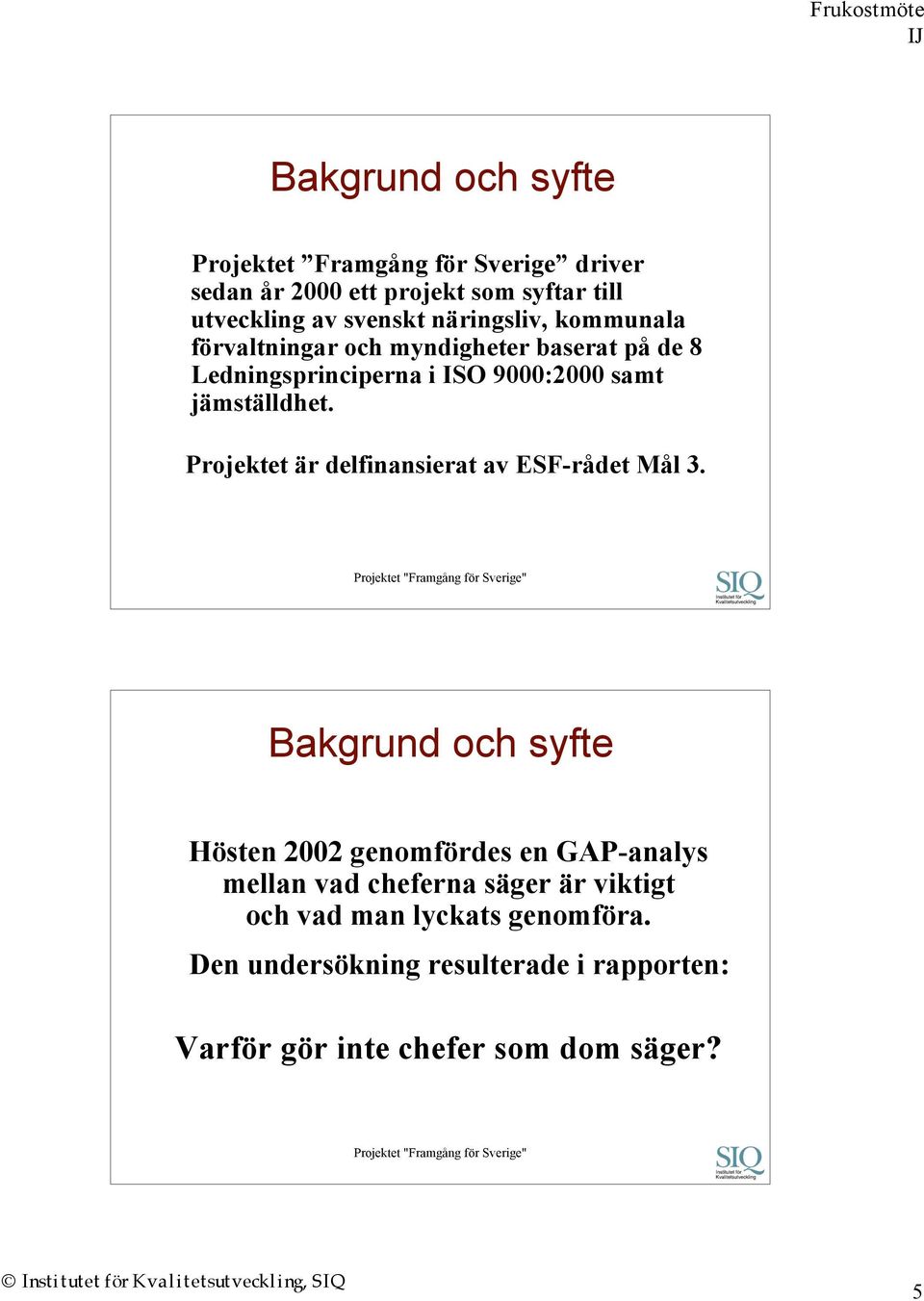 Projektet "Framgång för Sverige" Bakgrund och syfte Hösten 2002 genomfördes en GAP-analys mellan vad cheferna säger är viktigt och