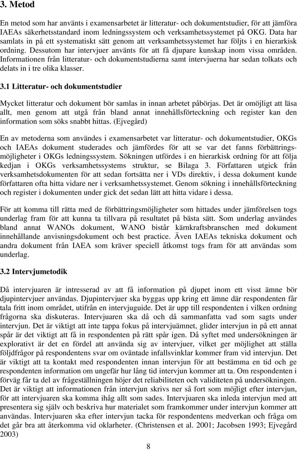 Informationen från litteratur- och dokumentstudierna samt intervjuerna har sedan tolkats och delats in i tre olika klasser. 3.