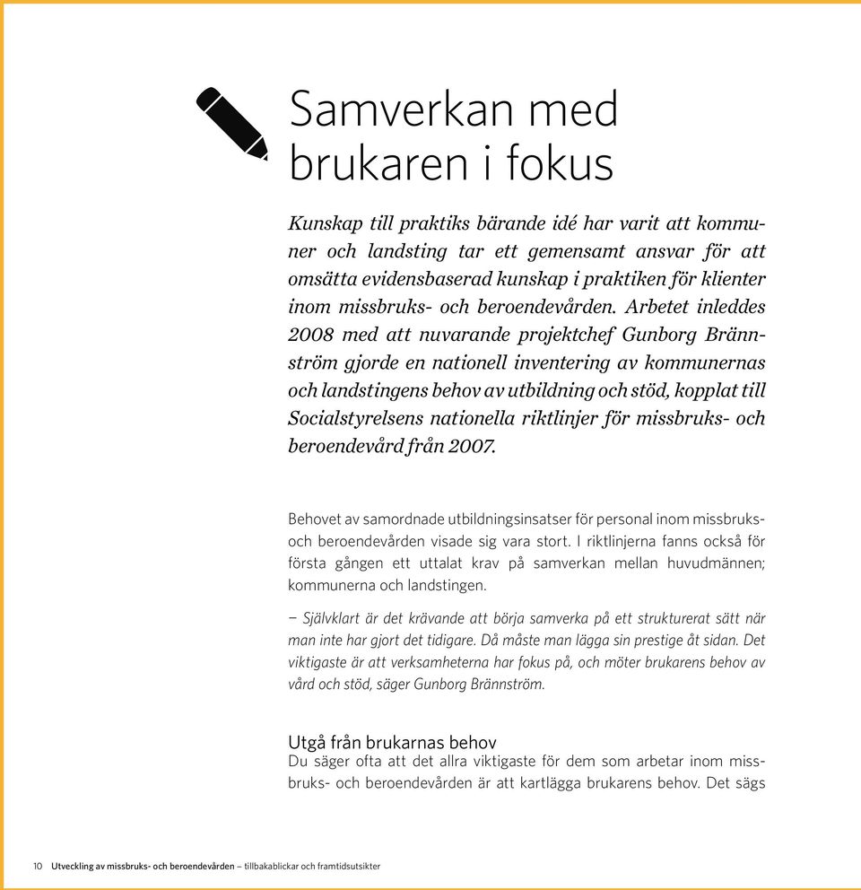 Arbetet inleddes 2008 med att nuvarande projektchef Gunborg Brännström gjorde en nationell inventering av kommunernas och landstingens behov av utbildning och stöd, kopplat till Socialstyrelsens