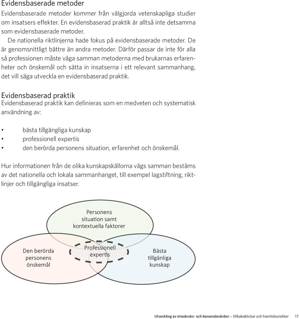 Därför passar de inte för alla så professionen måste väga samman metoderna med brukarnas erfarenheter och önskemål och sätta in insatserna i ett relevant sammanhang, det vill säga utveckla en