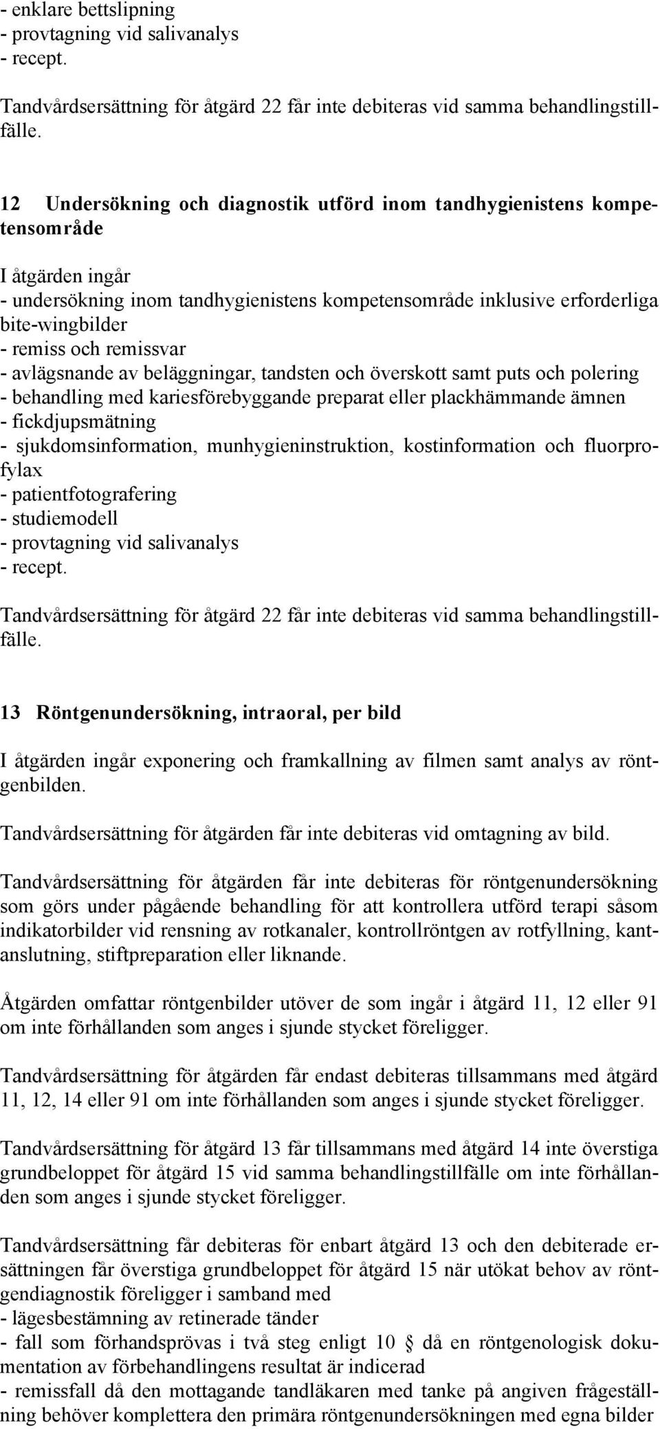 remissvar - avlägsnande av beläggningar, tandsten och överskott samt puts och polering - behandling med kariesförebyggande preparat eller plackhämmande ämnen - fickdjupsmätning - sjukdomsinformation,