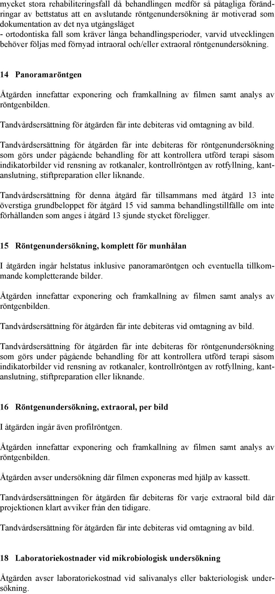 14 Panoramaröntgen Åtgärden innefattar exponering och framkallning av filmen samt analys av röntgenbilden. Tandvårdsersättning för åtgärden får inte debiteras vid omtagning av bild.