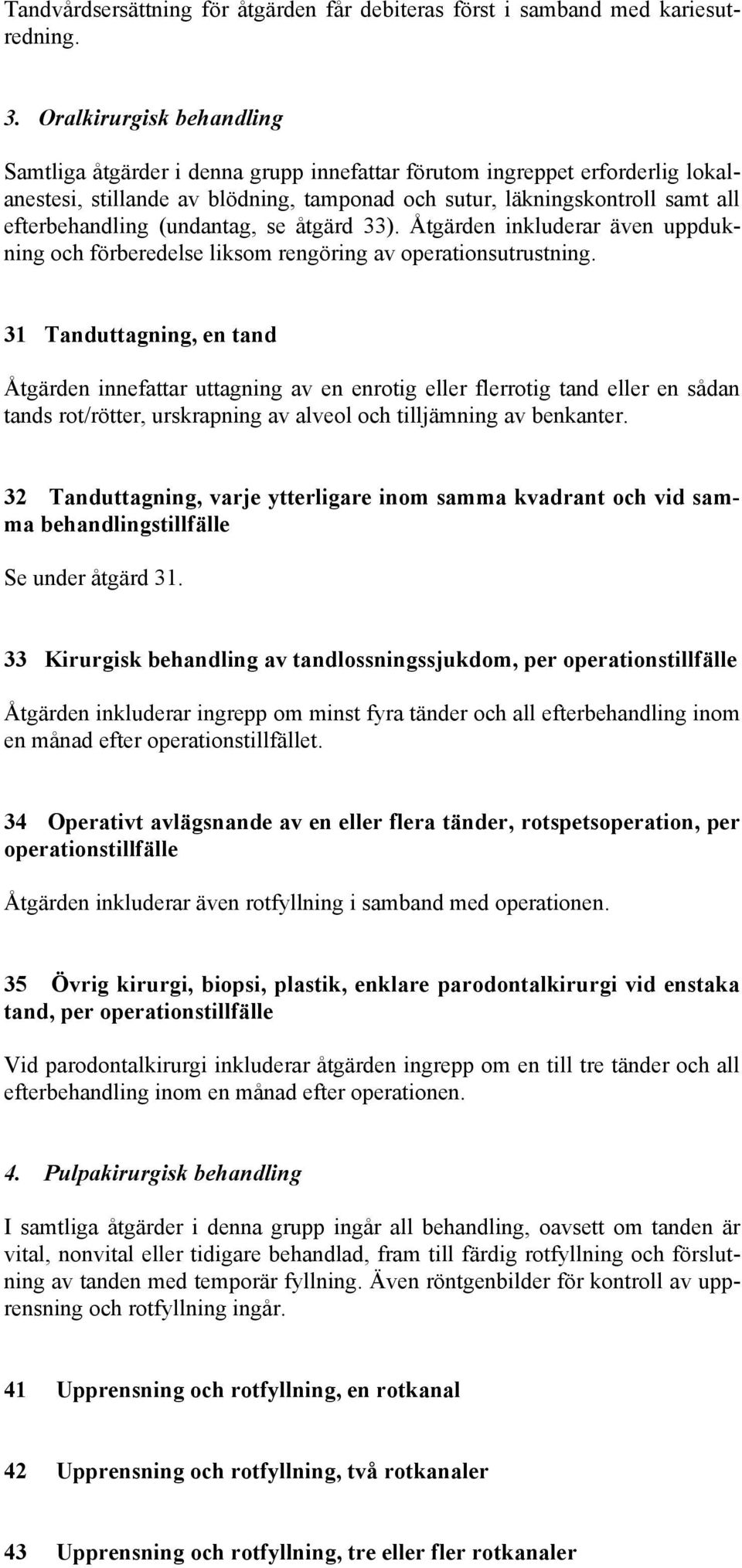 (undantag, se åtgärd 33). Åtgärden inkluderar även uppdukning och förberedelse liksom rengöring av operationsutrustning.