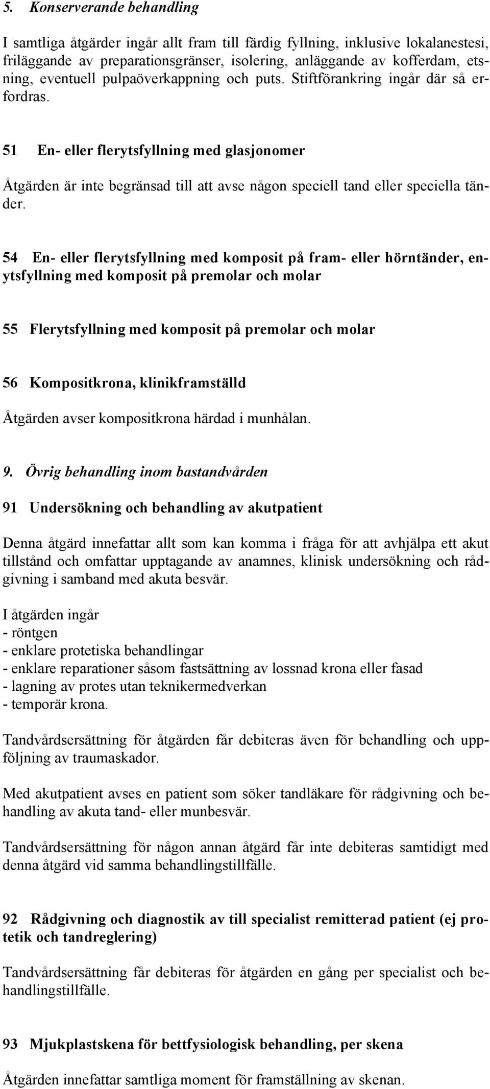 51 En- eller flerytsfyllning med glasjonomer Åtgärden är inte begränsad till att avse någon speciell tand eller speciella tänder.