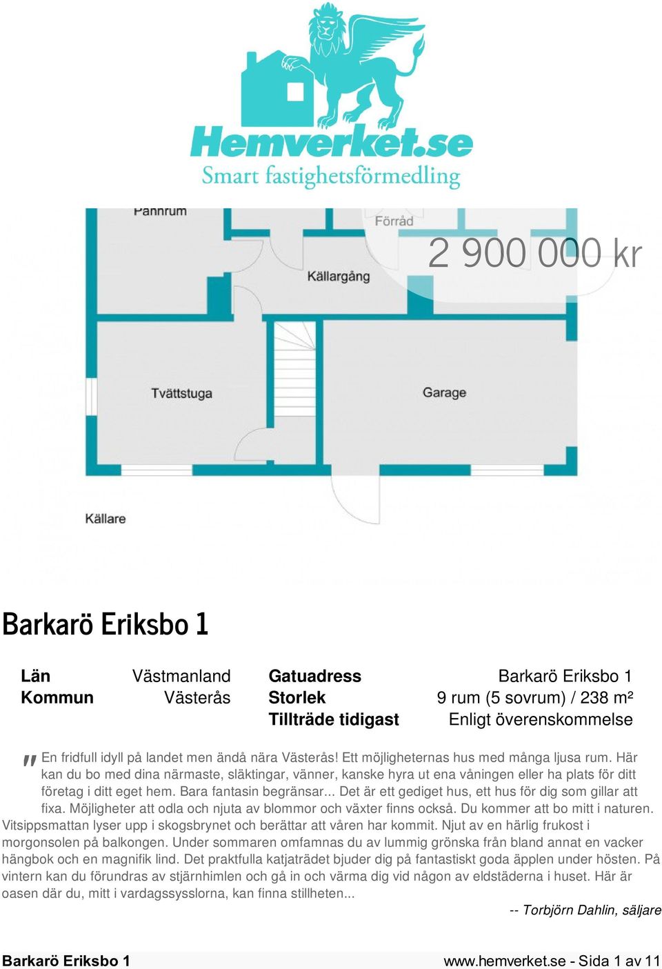 .. Det är ett gediget hus, ett hus för dig som gillar att fixa. Möjligheter att odla och njuta av blommor och växter finns också. Du kommer att bo mitt i naturen.