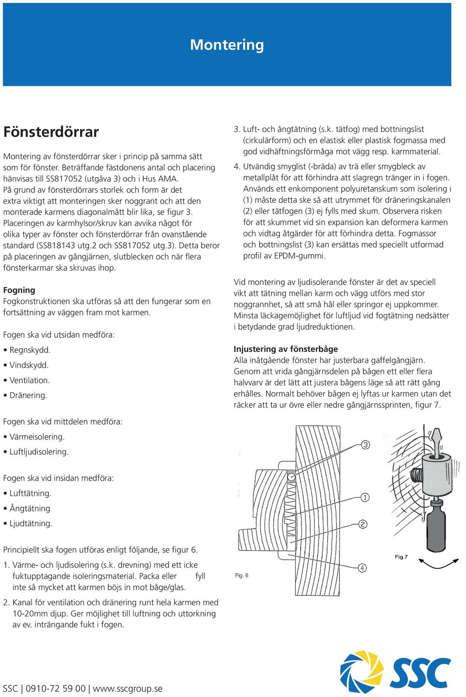 Placeringen av karmhylsor/skruv kan avvika något för olika typer av fönster och fönsterdörrar från ovanstående standard (SS818143 utg.2 och SS817052 utg.3).