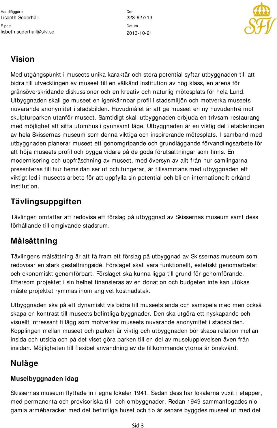 Utbyggnaden skall ge museet en igenkännbar profil i stadsmiljön och motverka museets nuvarande anonymitet i stadsbilden. Huvudmålet är att ge museet en ny huvudentré mot skulpturparken utanför museet.