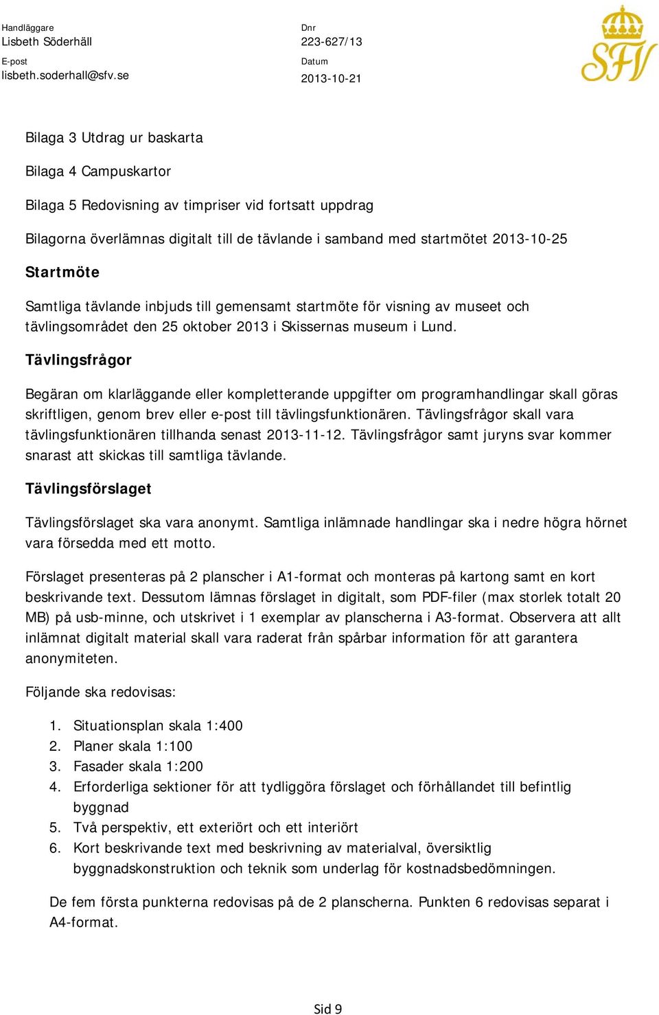 Tävlingsfrågor Begäran om klarläggande eller kompletterande uppgifter om programhandlingar skall göras skriftligen, genom brev eller e-post till tävlingsfunktionären.