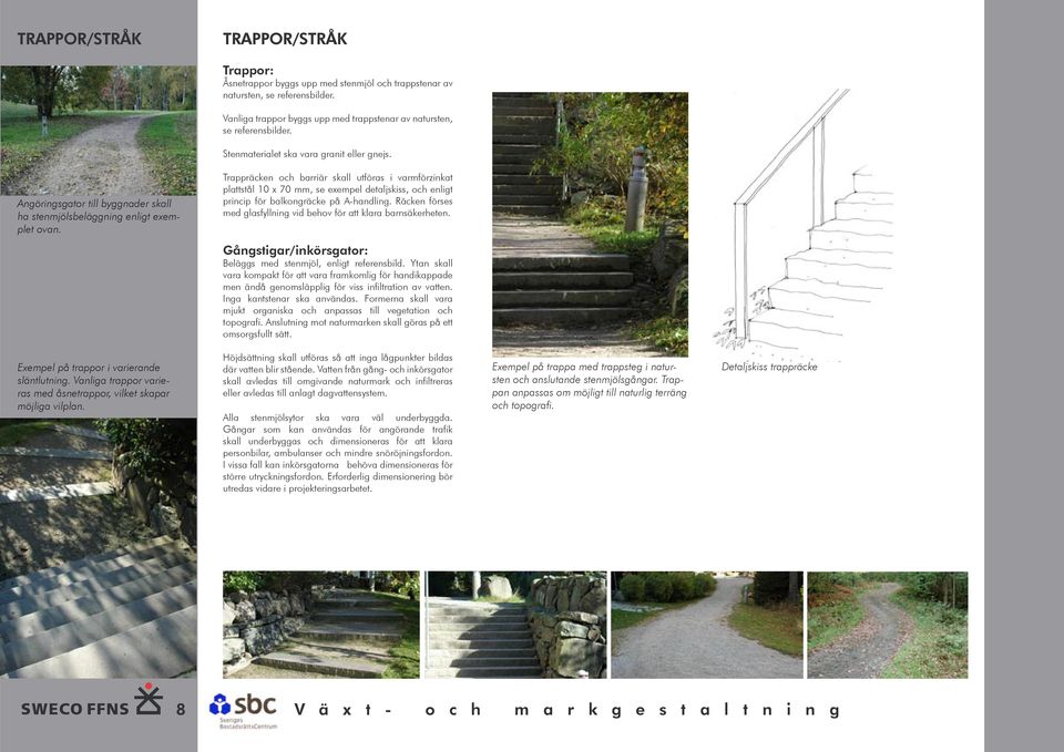 Trappräcken och barriär skall utföras i varmförzinkat plattstål 10 x 70 mm, se exempel detaljskiss, och enligt princip för balkongräcke på A-handling.