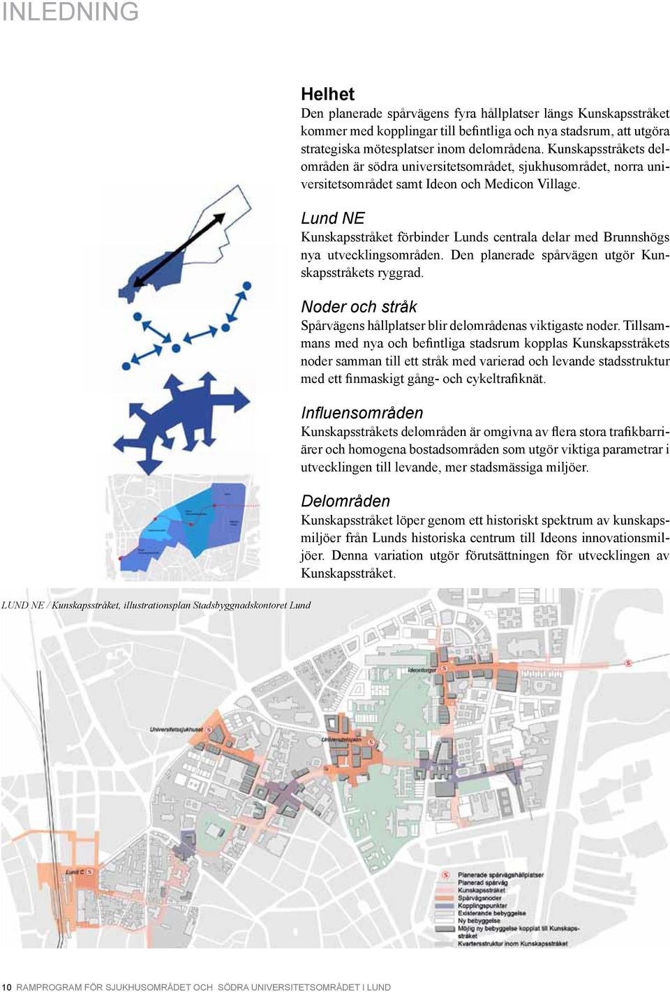 Lund NE Kunskapsstråket förbinder Lunds centrala delar med Brunnshögs nya utvecklingsområden. Den planerade spårvägen utgör Kunskapsstråkets ryggrad.