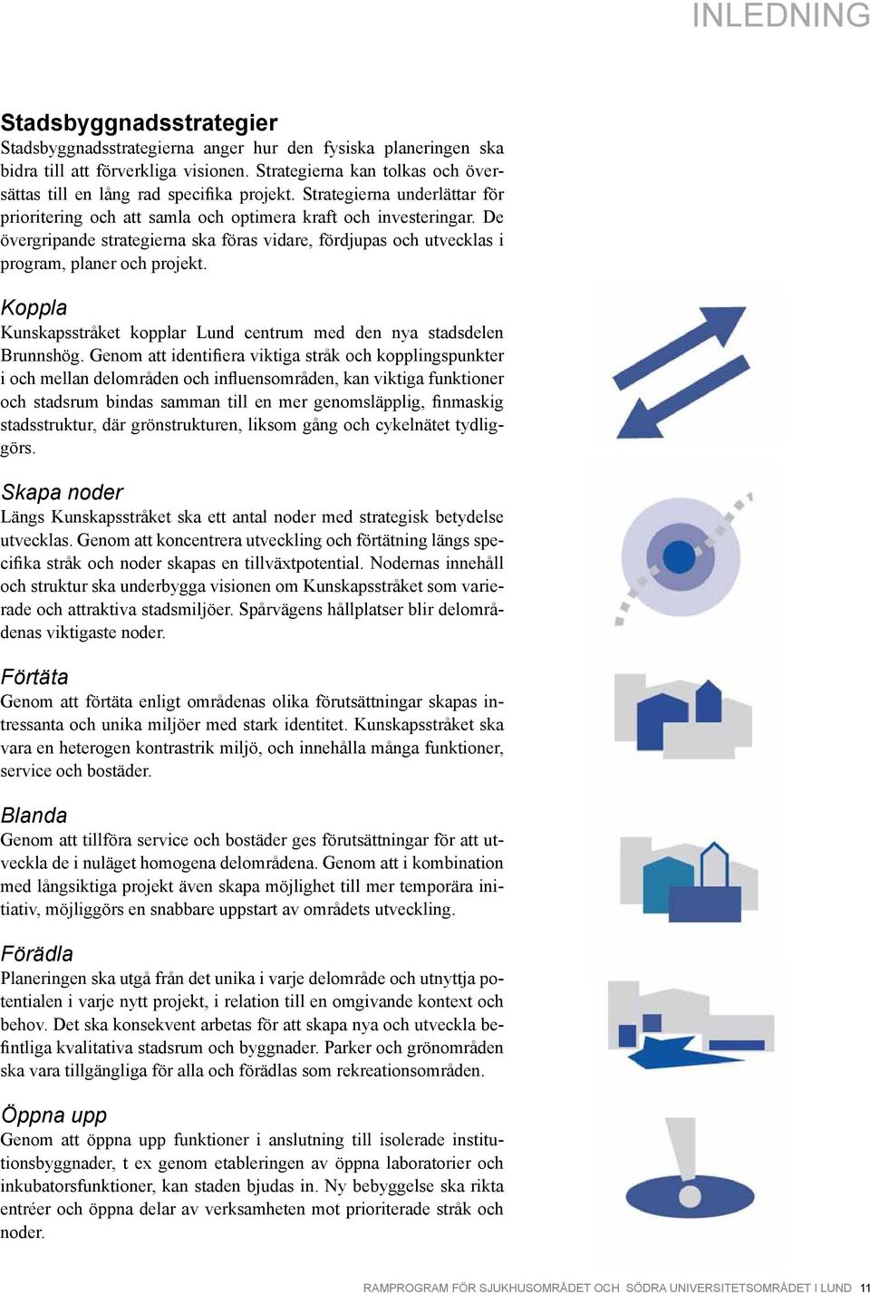 De övergripande strategierna ska föras vidare, fördjupas och utvecklas i program, planer och projekt. Koppla Kunskapsstråket kopplar Lund centrum med den nya stadsdelen Brunnshög.